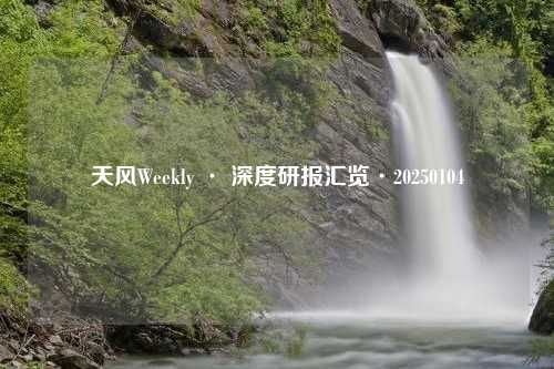 天风Weekly · 深度研报汇览·20250104